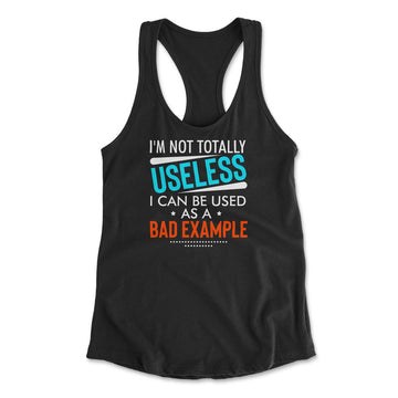 I'm Not Totally Useless, I Can Be Used As A Bad Example Womens Racerback Tank in Black color